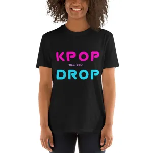Kpop tshirt with text Kpop till you drop. Short-Sleeve Unisex K-pop T-Shirt
